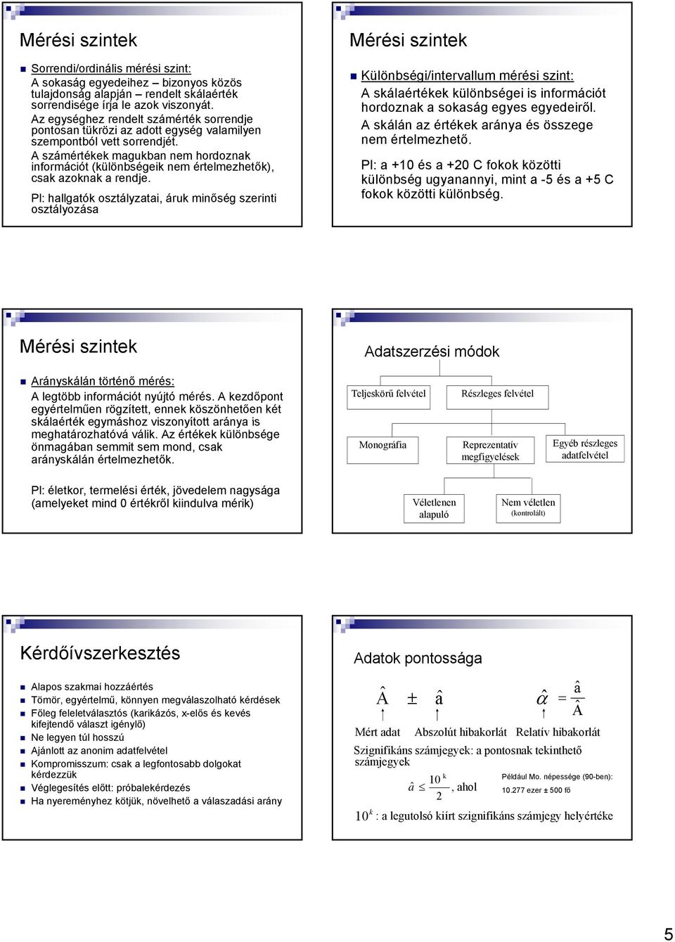 szernt osztályozása Mérés szntek Különbség/nterallum mérés sznt: A skálaértékek különbsége s nformácót hordoznak a sokaság egyes egyederől A skálán az értékek aránya és összege nem értelmezhető Pl: a