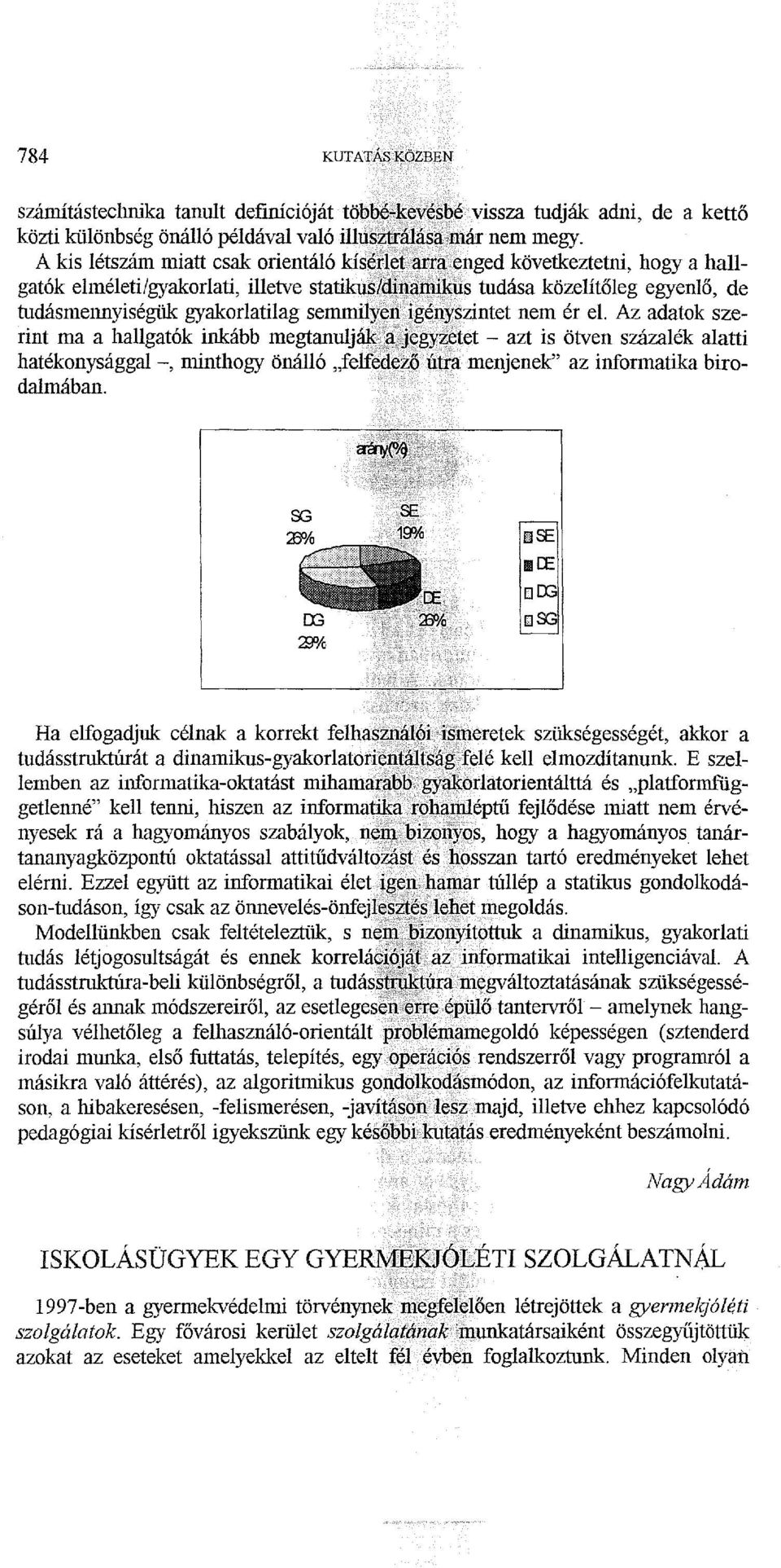 enged következtetni, hogy a hallgatók elméleti/gyakorlati, illetve statikus/di:ganillfus tudása közelítőleg egyenlő, de tudásmennyiségük gyakorlatilag semmilye Il igényszintet nem ér el.