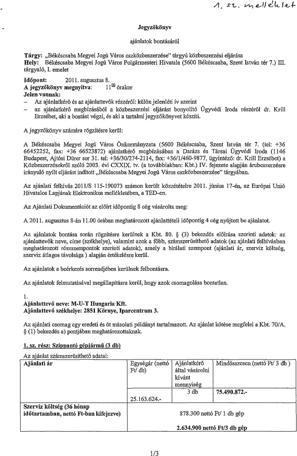 A jegyzőkönyv megnyitva: IIQQ órakor Jelen vannak: Az ajánlatkérö és az ajánlattevők részéről: különjelenléti ív szerint az ajánlatkérő megbízásából a közbeszerzési eljárást bonyolító Ügyvédi Iroda