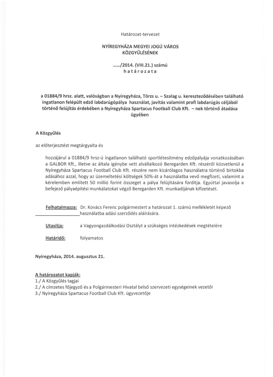 - nek történő átadása ügyében A Közgyűlés az előterjesztést megtárgyalta és hozzájárul a 01884/9 hrsz-ú ingatlanon található sportlétesítmény edzőpályája vonatkozásában a GALBOR Kft.