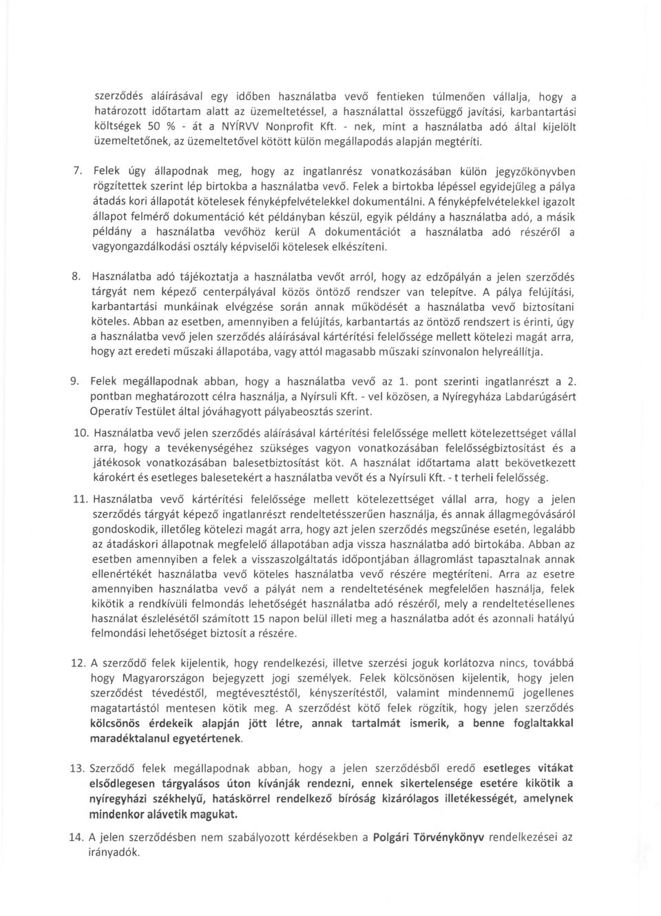 7, Felek úgy állapodnak meg, hogy az ingatlanrész vonatkozásában külön jegyzőkönyvben rögzítette k szerint lép birtokba a használatba vevő, Felek a birtokba lépéssel egyidejűleg a pálya átadás kori