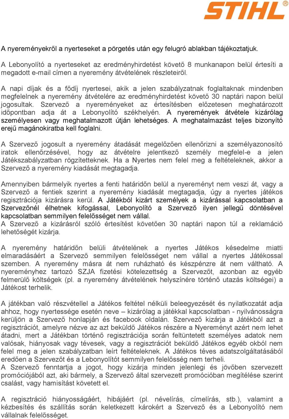 A napi díjak és a fődíj nyertesei, akik a jelen szabályzatnak foglaltaknak mindenben megfelelnek a nyeremény átvételére az eredményhirdetést követő 30 naptári napon belül jogosultak.