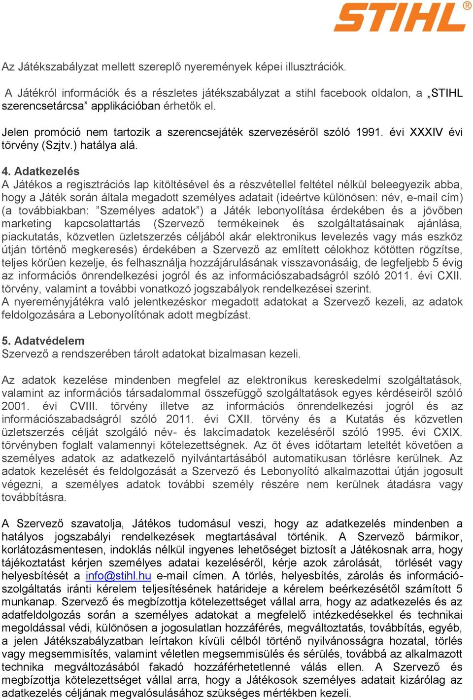 Adatkezelés A Játékos a regisztrációs lap kitöltésével és a részvétellel feltétel nélkül beleegyezik abba, hogy a Játék során általa megadott személyes adatait (ideértve különösen: név, e-mail cím)