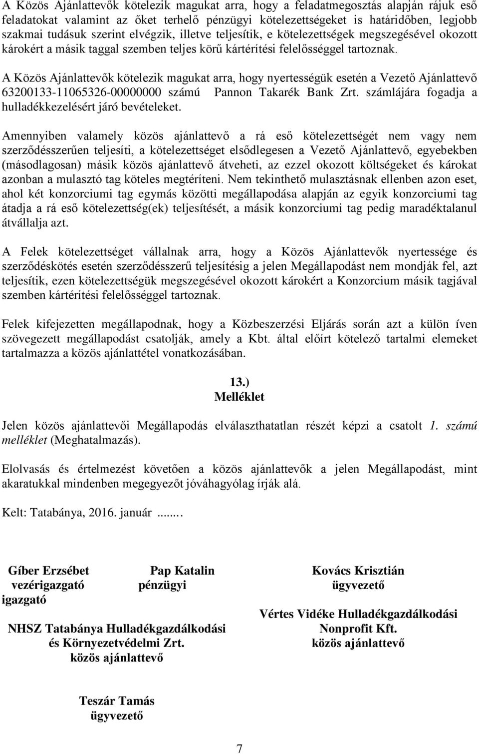 A Közös Ajánlattevők kötelezik magukat arra, hogy nyertességük esetén a Vezető Ajánlattevő 63200133-11065326-00000000 számú Pannon Takarék Bank Zrt.