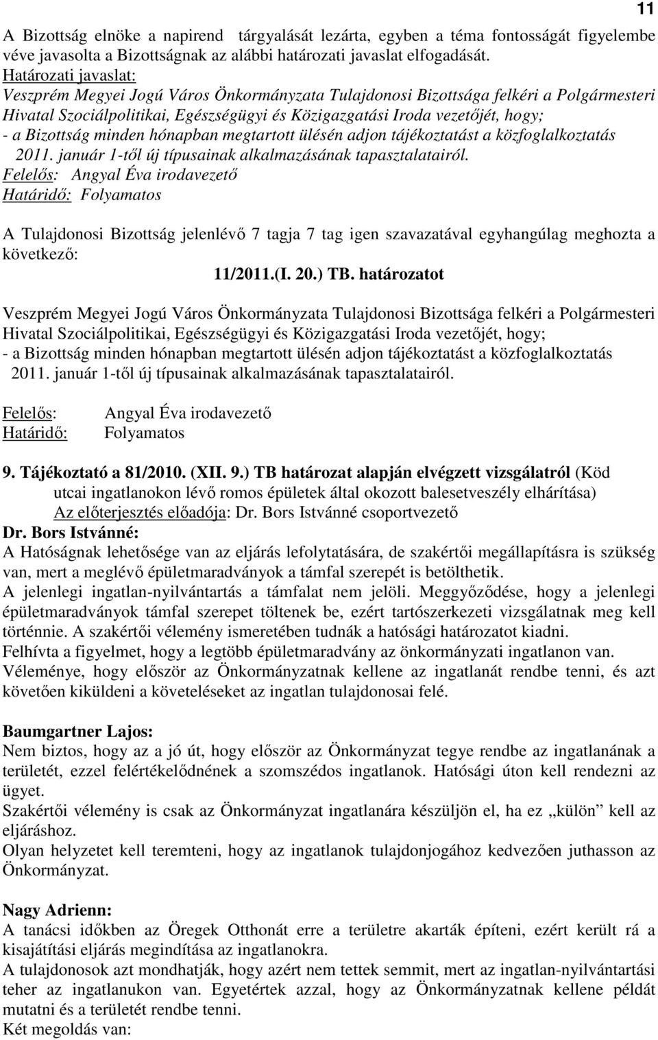 Bizottság minden hónapban megtartott ülésén adjon tájékoztatást a közfoglalkoztatás 2011. január 1-tıl új típusainak alkalmazásának tapasztalatairól.