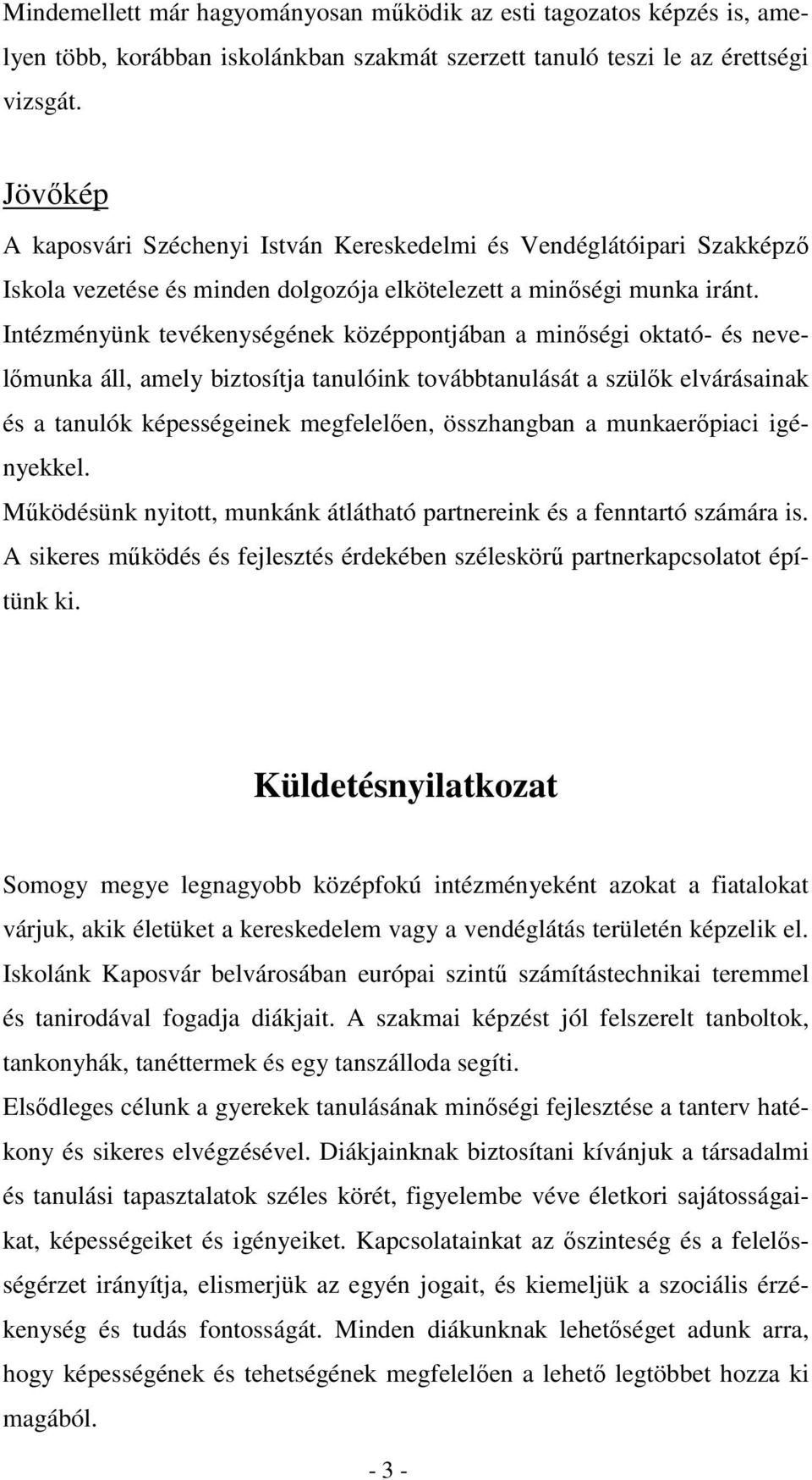 Intézményünk tevékenységének középpontjában a minıségi oktató- és nevelımunka áll, amely biztosítja tanulóink továbbtanulását a szülık elvárásainak és a tanulók képességeinek megfelelıen, összhangban