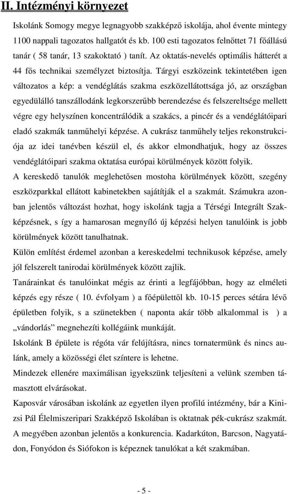 Tárgyi eszközeink tekintetében igen változatos a kép: a vendéglátás szakma eszközellátottsága jó, az országban egyedülálló tanszállodánk legkorszerőbb berendezése és felszereltsége mellett végre egy