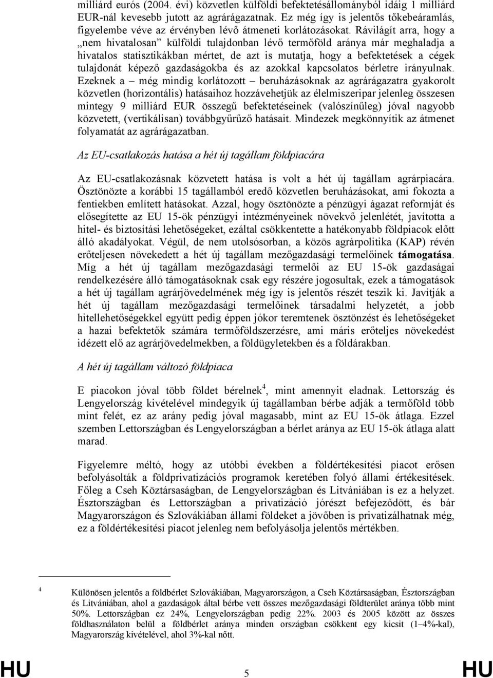 Rávilágít arra, hogy a nem hivatalosan külföldi tulajdonban lévő termőföld aránya már meghaladja a hivatalos statisztikákban mértet, de azt is mutatja, hogy a befektetések a cégek tulajdonát képező