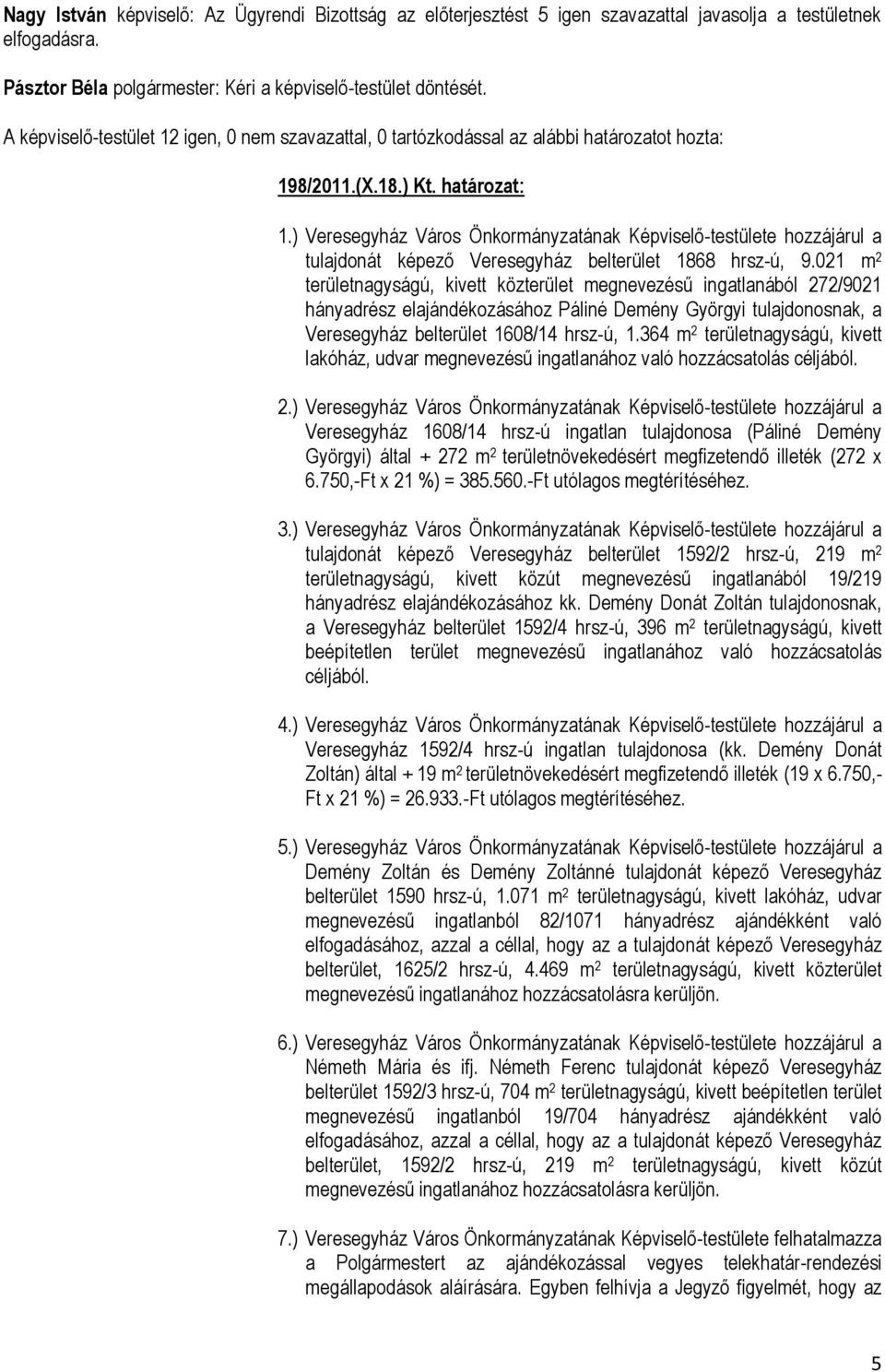 ) Veresegyház Város Önkormányzatának Képviselő-testülete hozzájárul a tulajdonát képező Veresegyház belterület 1868 hrsz-ú, 9.