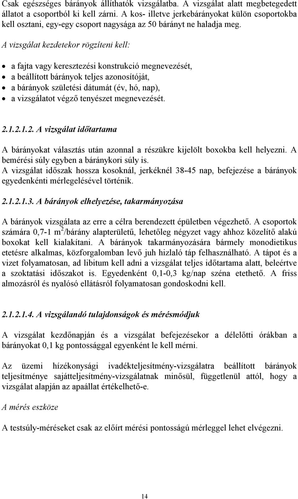 A vizsgálat kezdetekor rögzíteni kell: a fajta vagy keresztezési konstrukció megnevezését, a beállított bárányok teljes azonosítóját, a bárányok születési dátumát (év, hó, nap), a vizsgálatot végző