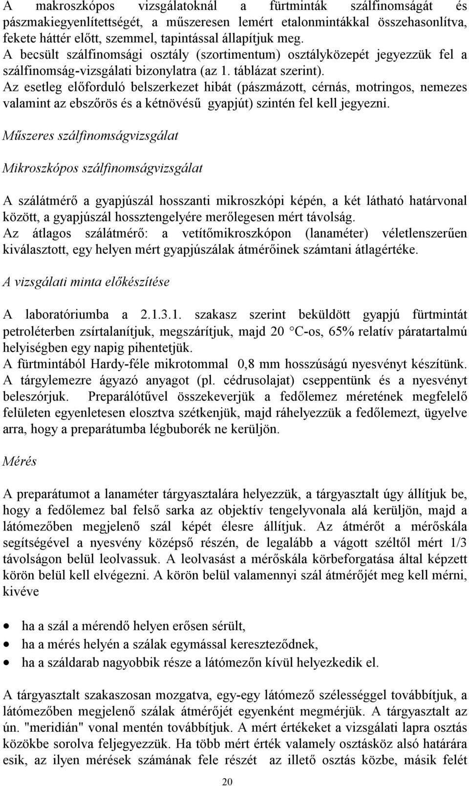 Az esetleg előforduló belszerkezet hibát (pászmázott, cérnás, motringos, nemezes valamint az ebszőrös és a kétnövésű gyapjút) szintén fel kell jegyezni.