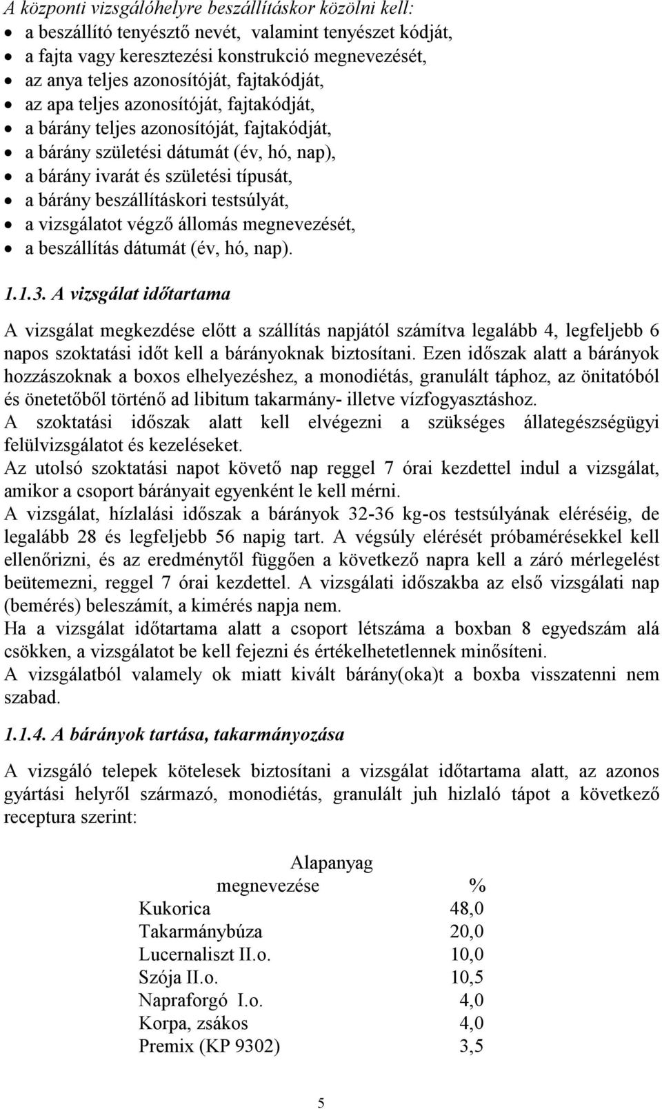 beszállításkori testsúlyát, a vizsgálatot végző állomás megnevezését, a beszállítás dátumát (év, hó, nap). 1.1.3.