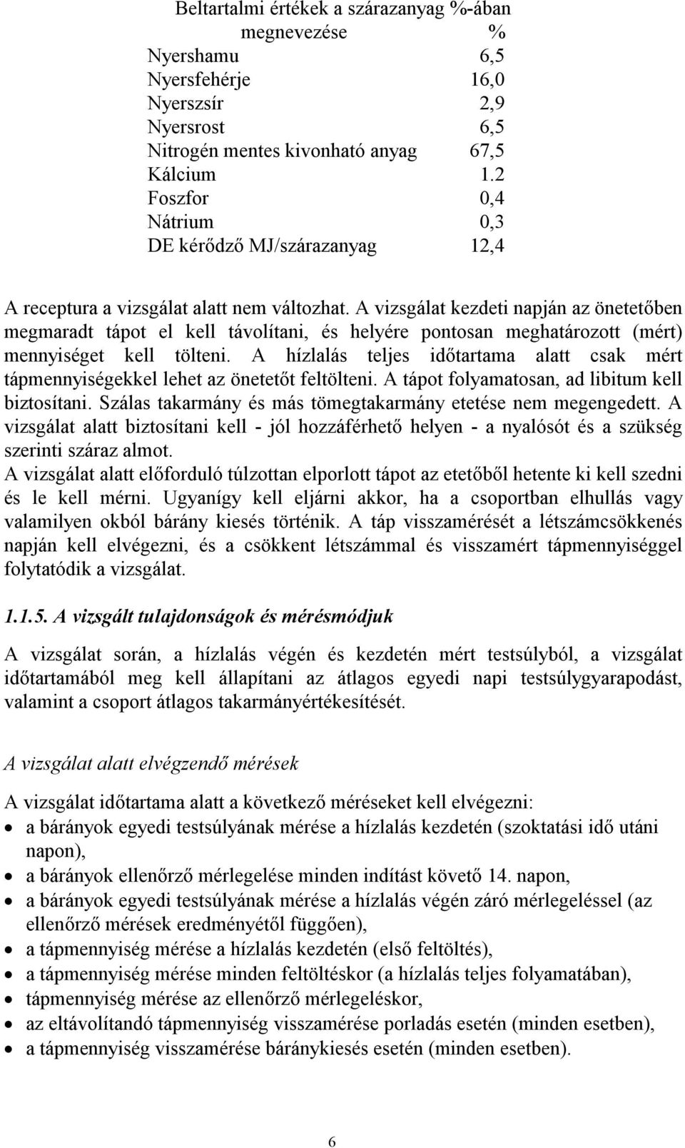 A vizsgálat kezdeti napján az önetetőben megmaradt tápot el kell távolítani, és helyére pontosan meghatározott (mért) mennyiséget kell tölteni.