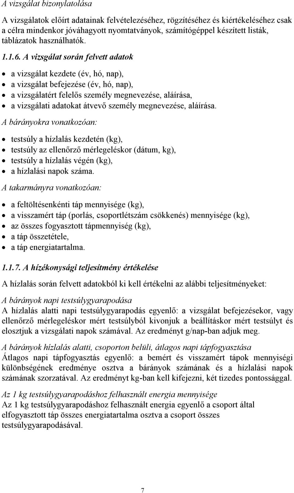 A vizsgálat során felvett adatok a vizsgálat kezdete (év, hó, nap), a vizsgálat befejezése (év, hó, nap), a vizsgálatért felelős személy megnevezése, aláírása, a vizsgálati adatokat átvevő személy