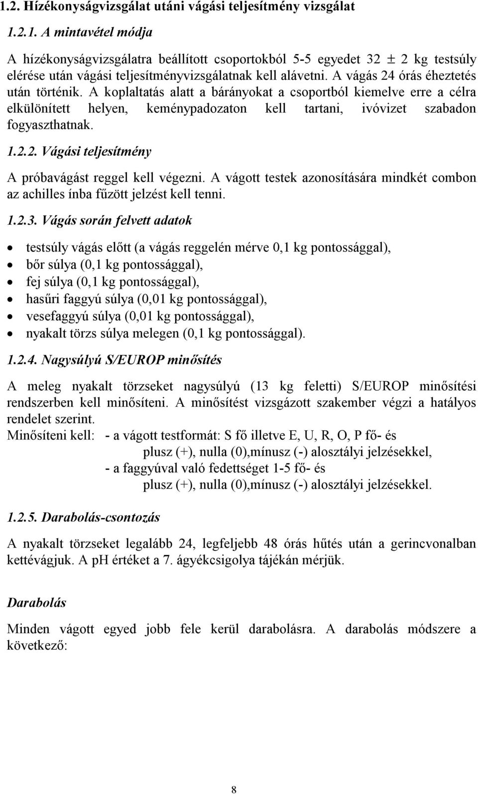 A vágott testek azonosítására mindkét combon az achilles ínba fűzött jelzést kell tenni. 1.2.3.