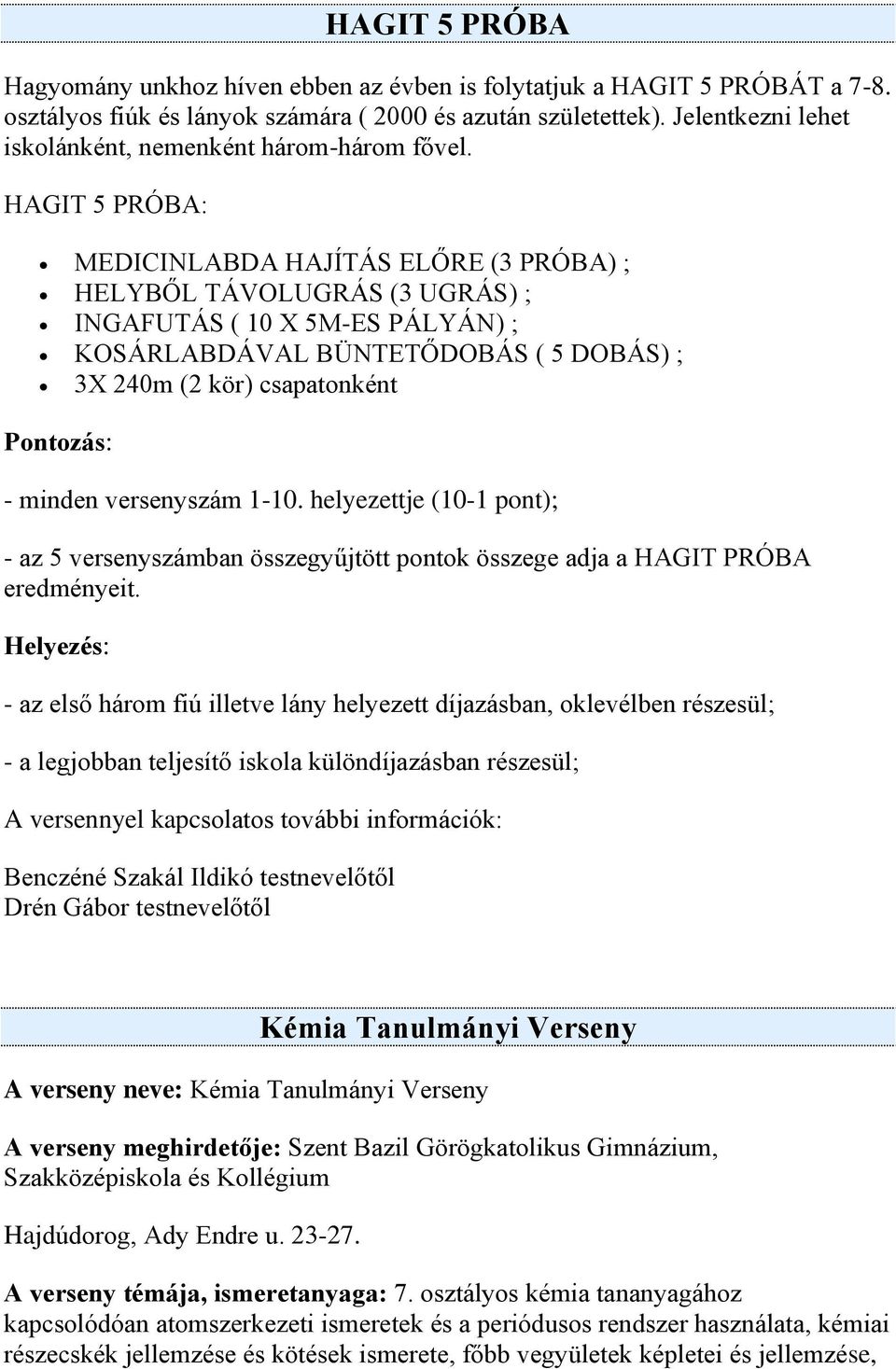 HAGIT 5 PRÓBA: MEDICINLABDA HAJÍTÁS ELŐRE (3 PRÓBA) ; HELYBŐL TÁVOLUGRÁS (3 UGRÁS) ; INGAFUTÁS ( 10 X 5M-ES PÁLYÁN) ; KOSÁRLABDÁVAL BÜNTETŐDOBÁS ( 5 DOBÁS) ; 3X 240m (2 kör) csapatonként Pontozás: -