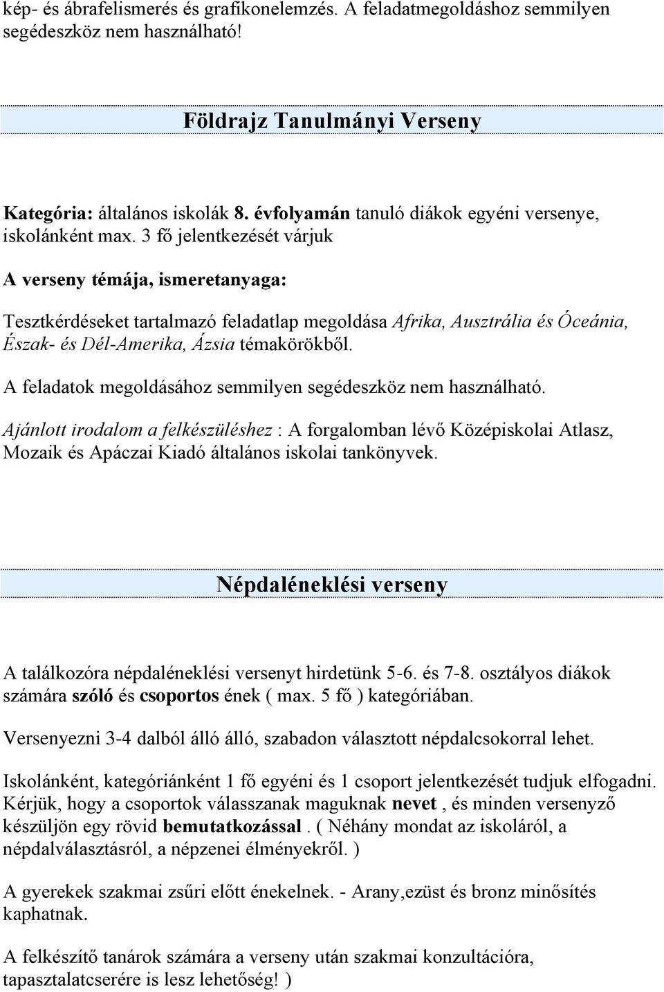 3 fő jelentkezését várjuk A verseny témája, ismeretanyaga: Tesztkérdéseket tartalmazó feladatlap megoldása Afrika, Ausztrália és Óceánia, Észak- és Dél-Amerika, Ázsia témakörökből.