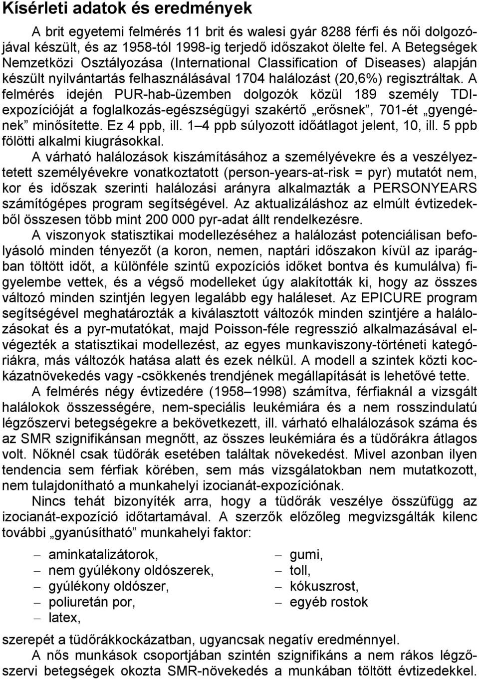 A felmérés idején PUR-hab-üzemben dolgozók közül 189 személy TDIexpozícióját a foglalkozás-egészségügyi szakértő erősnek, 701-ét gyengének minősítette. Ez 4 ppb, ill.