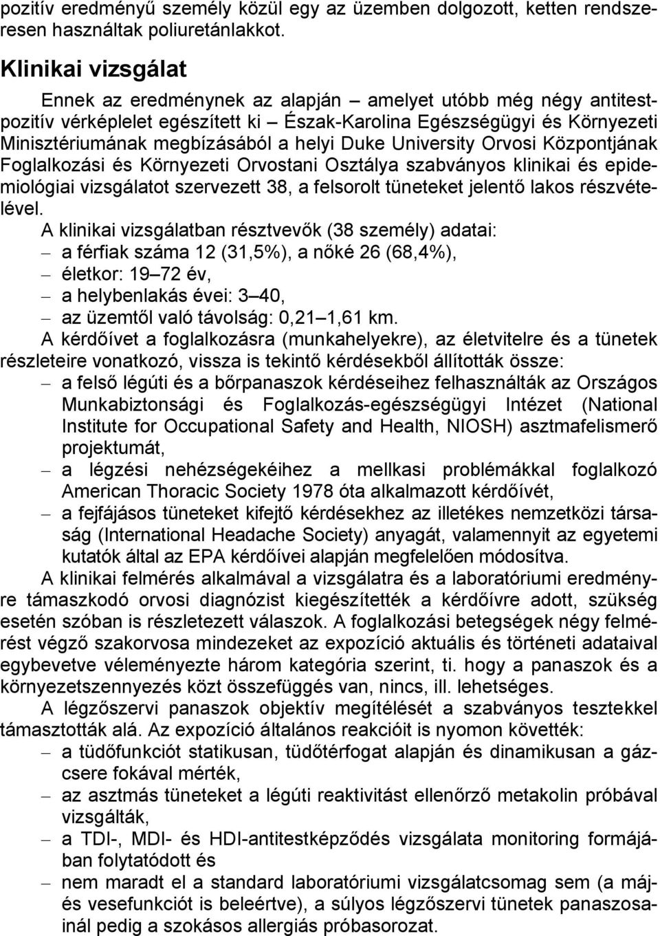 Duke University Orvosi Központjának Foglalkozási és Környezeti Orvostani Osztálya szabványos klinikai és epidemiológiai vizsgálatot szervezett 38, a felsorolt tüneteket jelentő lakos részvételével.