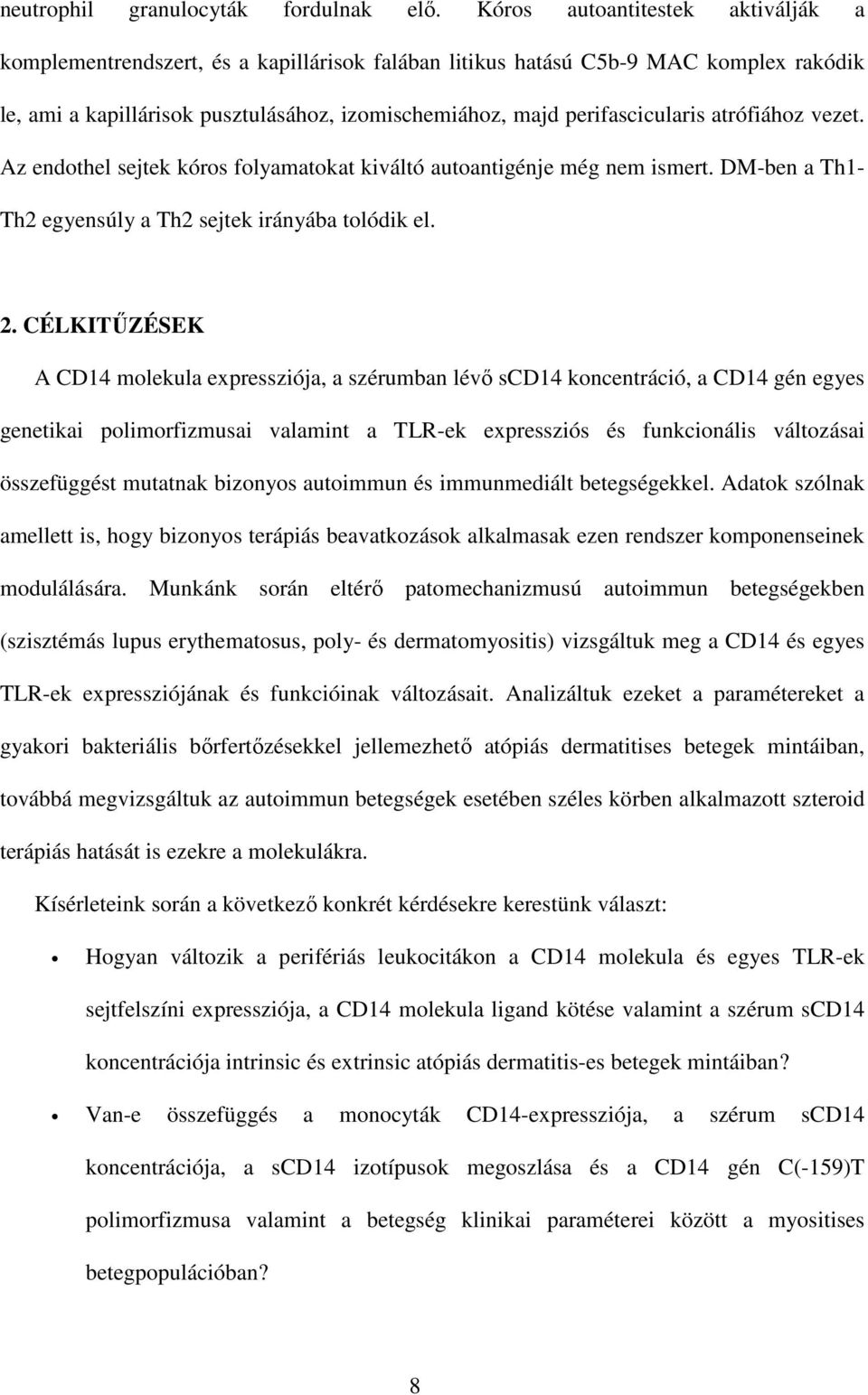 atrófiához vezet. Az endothel sejtek kóros folyamatokat kiváltó autoantigénje még nem ismert. DM-ben a Th1- Th2 egyensúly a Th2 sejtek irányába tolódik el. 2.