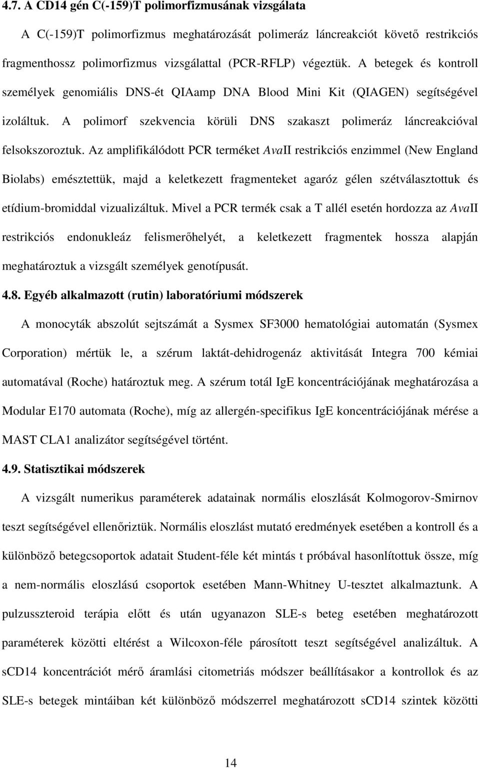 Az amplifikálódott PCR terméket AvaII restrikciós enzimmel (New England Biolabs) emésztettük, majd a keletkezett fragmenteket agaróz gélen szétválasztottuk és etídium-bromiddal vizualizáltuk.