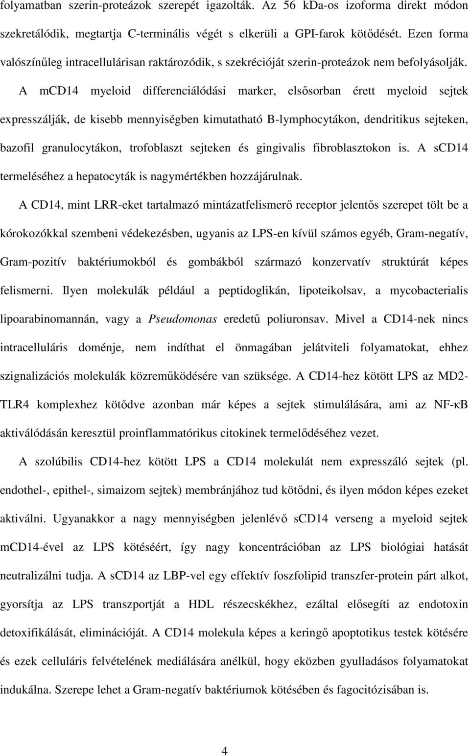 A mcd14 myeloid differenciálódási marker, elsısorban érett myeloid sejtek expresszálják, de kisebb mennyiségben kimutatható B-lymphocytákon, dendritikus sejteken, bazofil granulocytákon, trofoblaszt