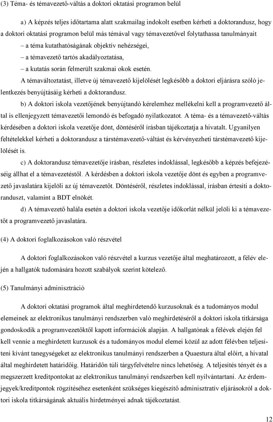 A témaváltoztatást, illetve új témavezető kijelölését legkésőbb a doktori eljárásra szóló jelentkezés benyújtásáig kérheti a doktorandusz.