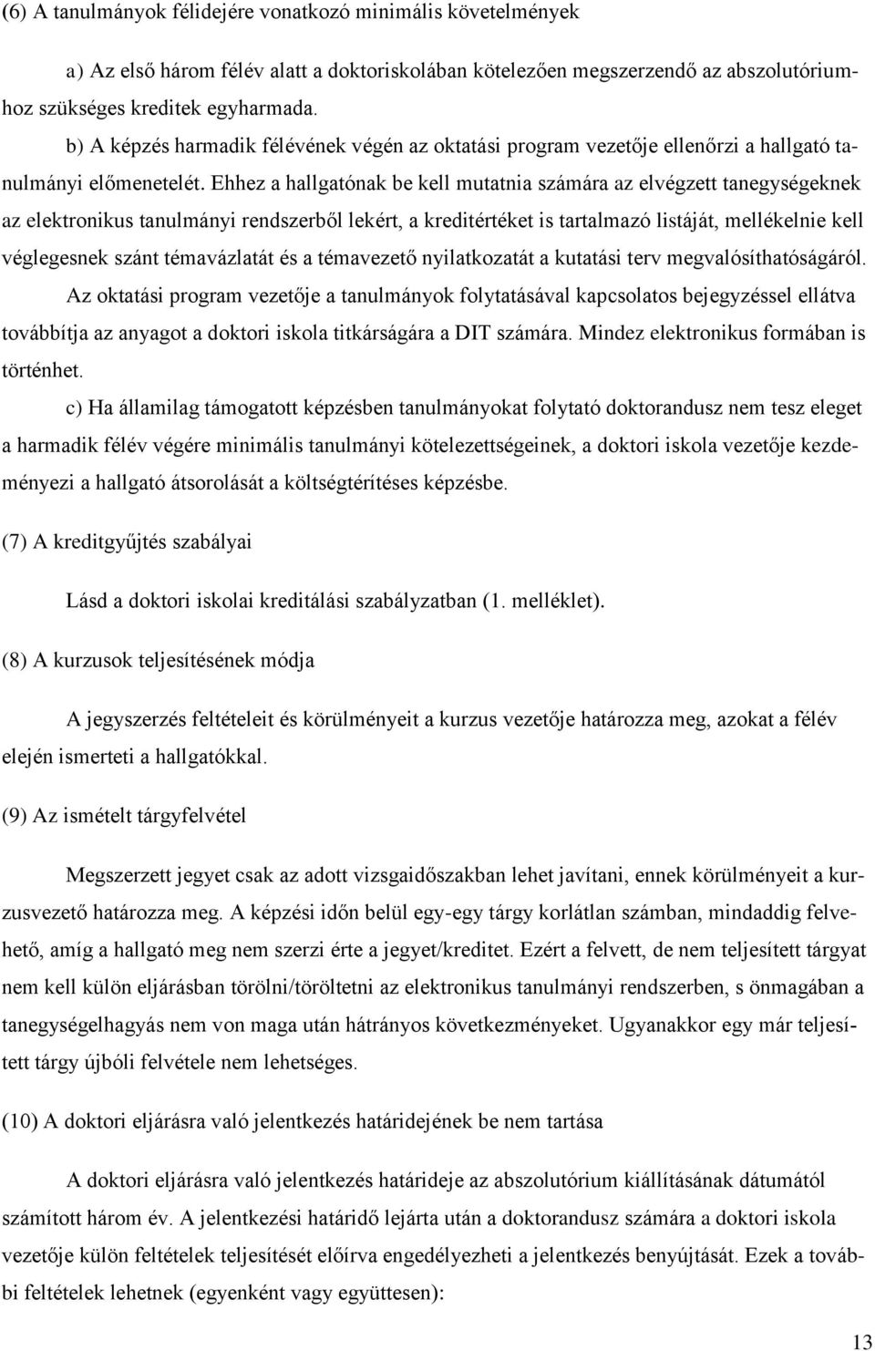 Ehhez a hallgatónak be kell mutatnia számára az elvégzett tanegységeknek az elektronikus tanulmányi rendszerből lekért, a kreditértéket is tartalmazó listáját, mellékelnie kell véglegesnek szánt