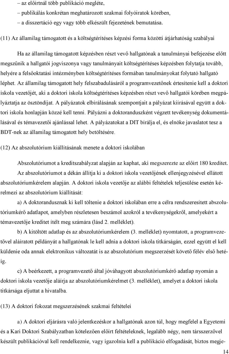 hallgatói jogviszonya vagy tanulmányait költségtérítéses képzésben folytatja tovább, helyére a felsőoktatási intézményben költségtérítéses formában tanulmányokat folytató hallgató léphet.