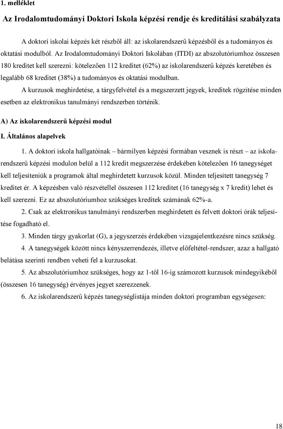 a tudományos és oktatási modulban. A kurzusok meghirdetése, a tárgyfelvétel és a megszerzett jegyek, kreditek rögzítése minden esetben az elektronikus tanulmányi rendszerben történik.