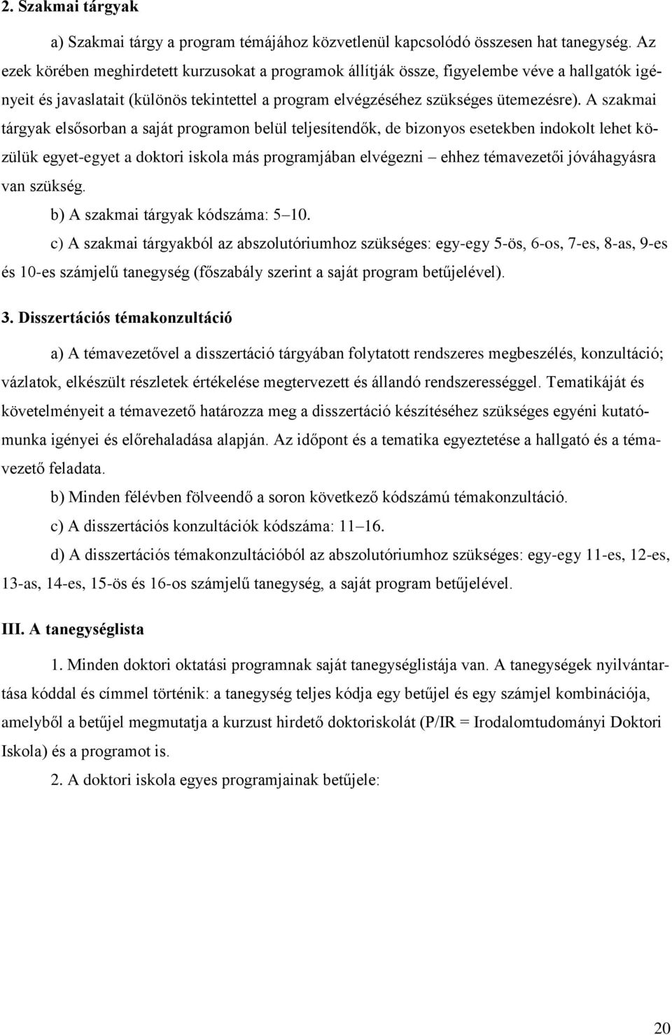 A szakmai tárgyak elsősorban a saját programon belül teljesítendők, de bizonyos esetekben indokolt lehet közülük egyet-egyet a doktori iskola más programjában elvégezni ehhez témavezetői jóváhagyásra