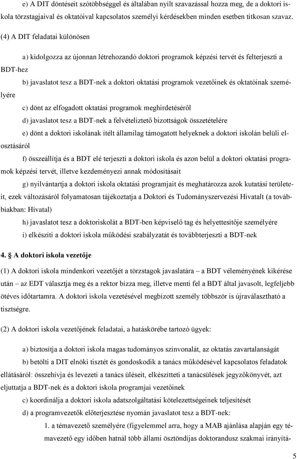 oktatóinak személyére c) dönt az elfogadott oktatási programok meghirdetéséről d) javaslatot tesz a BDT-nek a felvételiztető bizottságok összetételére e) dönt a doktori iskolának ítélt államilag