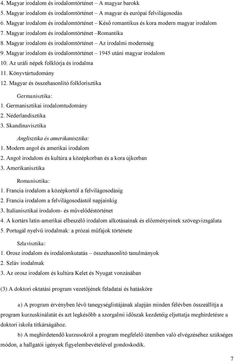 Magyar irodalom és irodalomtörténet 1945 utáni magyar irodalom 10. Az uráli népek folklórja és irodalma 11. Könyvtártudomány 12. Magyar és összehasonlító folklorisztika Germanisztika: 1.