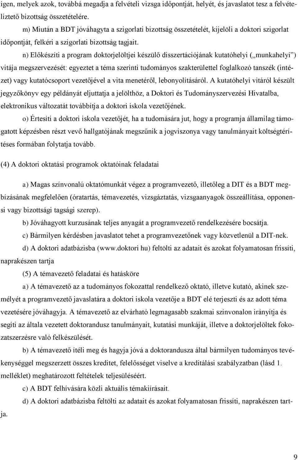 n) Előkészíti a program doktorjelöltjei készülő disszertációjának kutatóhelyi ( munkahelyi ) vitája megszervezését: egyeztet a téma szerinti tudományos szakterülettel foglalkozó tanszék (intézet)