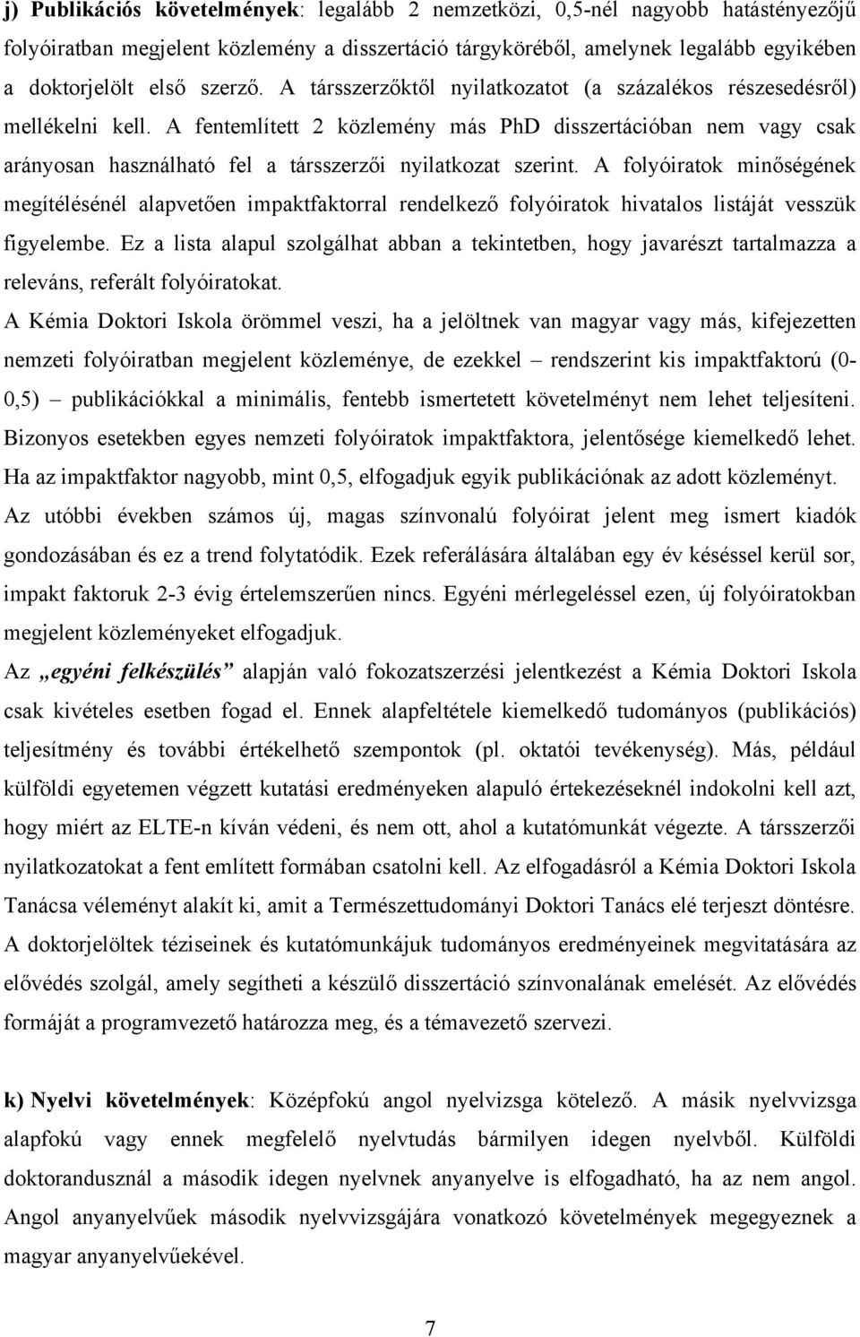 A fentemlített 2 közlemény más PhD disszertációban nem vagy csak arányosan használható fel a társszerzői nyilatkozat szerint.