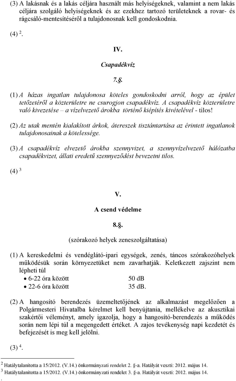 A csapadékvíz közterületre való kivezetése a vízelvezető árokba történő kiépítés kivételével - tilos!