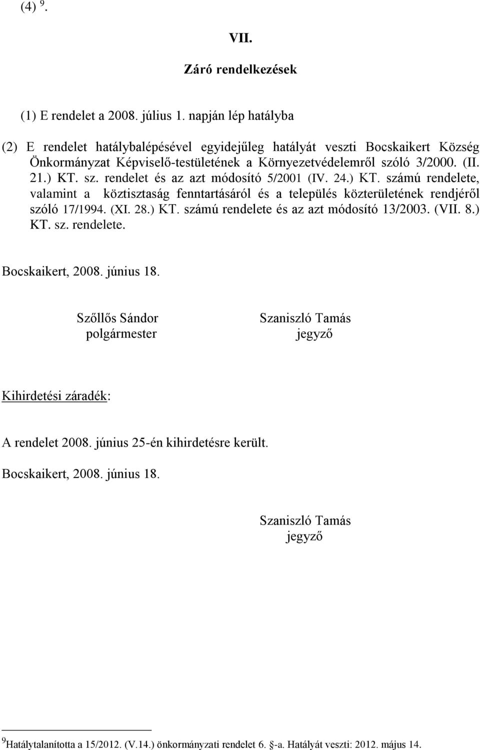 ló 3/2000. (II. 21.) KT. sz. rendelet és az azt módosító 5/2001 (IV. 24.) KT. számú rendelete, valamint a köztisztaság fenntartásáról és a település közterületének rendjéről szóló 17/1994. (XI. 28.