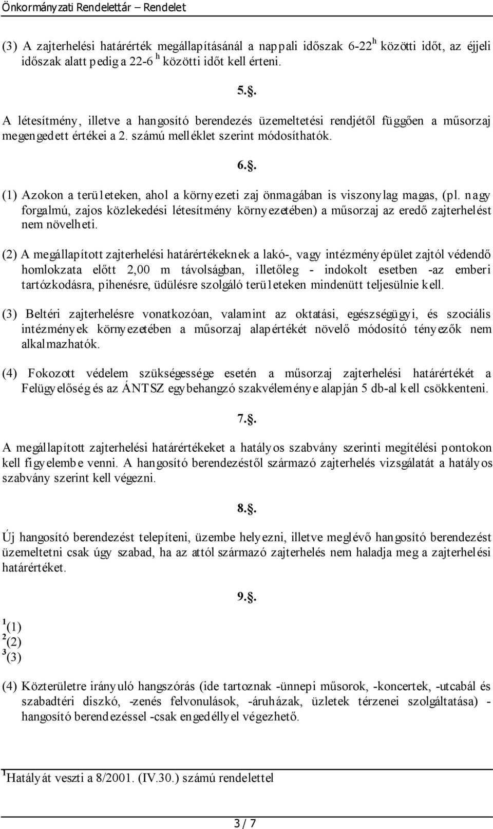 . (1) Azokon a terü1eteken, ahol a környezeti zaj önmagában is viszonylag magas, (pl. nagy forgalmú, zajos közlekedési létesítmény környezetében) a műsorzaj az eredő zajterhelést nem növelheti.