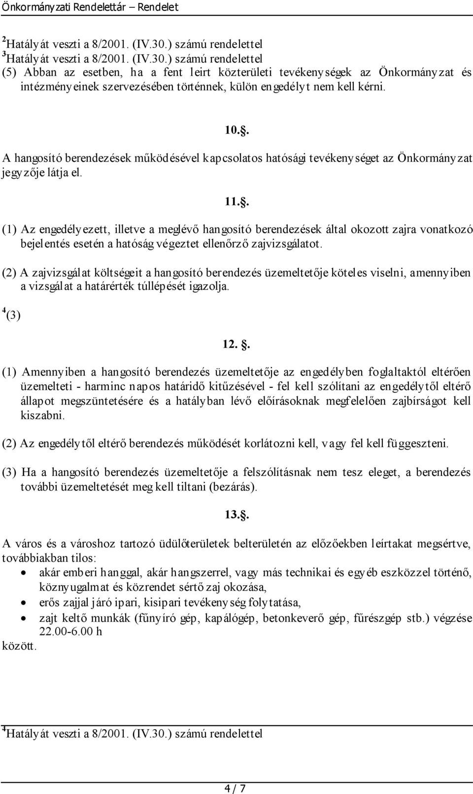 ) számú rendelettel (5) Abban az esetben, ha a fent leirt közterületi tevékenységek az Önkormányzat és intézményeinek szervezésében történnek, külön engedélyt nem kell kérni. 10.