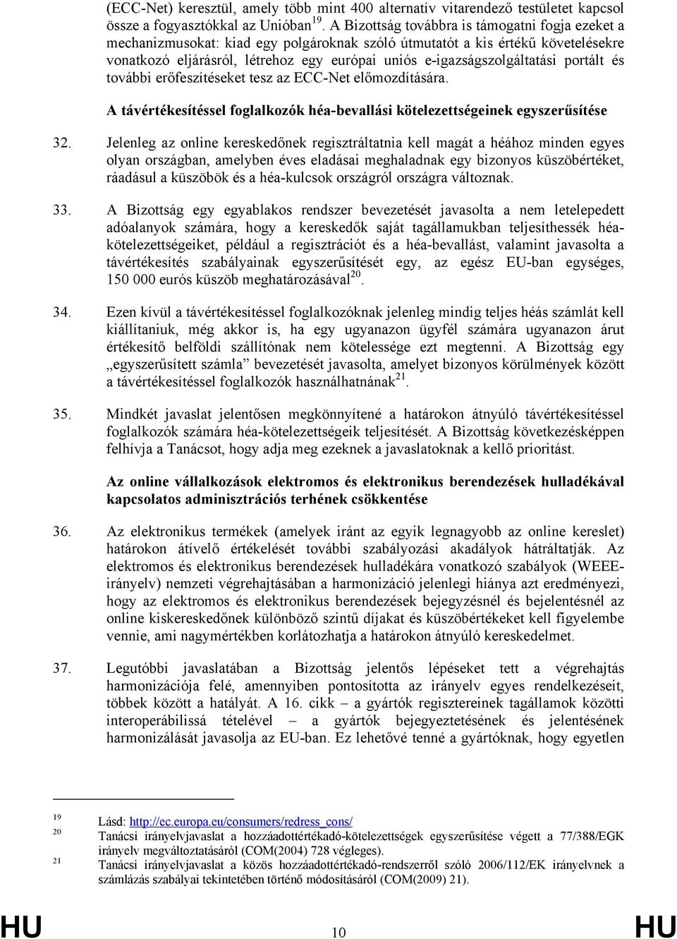 e-igazságszolgáltatási portált és további erőfeszítéseket tesz az ECC-Net előmozdítására. A távértékesítéssel foglalkozók héa-bevallási kötelezettségeinek egyszerűsítése 32.