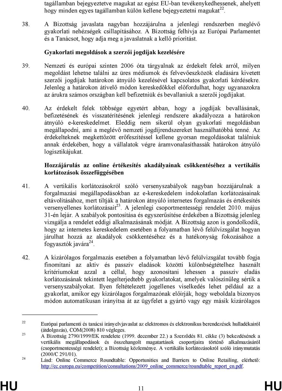 A Bizottság felhívja az Európai Parlamentet és a Tanácsot, hogy adja meg a javaslatnak a kellő prioritást. Gyakorlati megoldások a szerzői jogdíjak kezelésére 39.