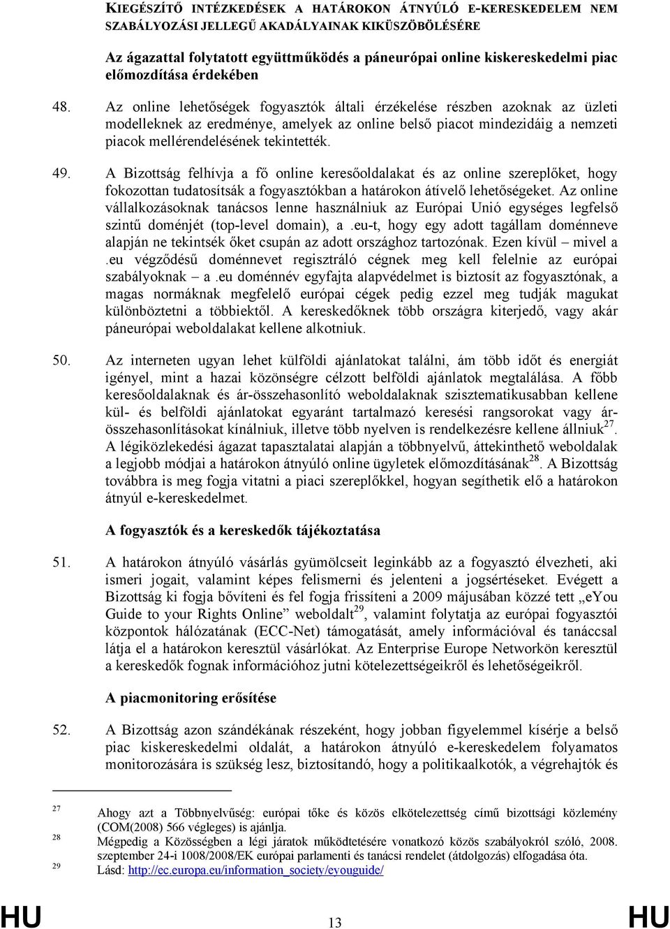 Az online lehetőségek fogyasztók általi érzékelése részben azoknak az üzleti modelleknek az eredménye, amelyek az online belső piacot mindezidáig a nemzeti piacok mellérendelésének tekintették. 49.