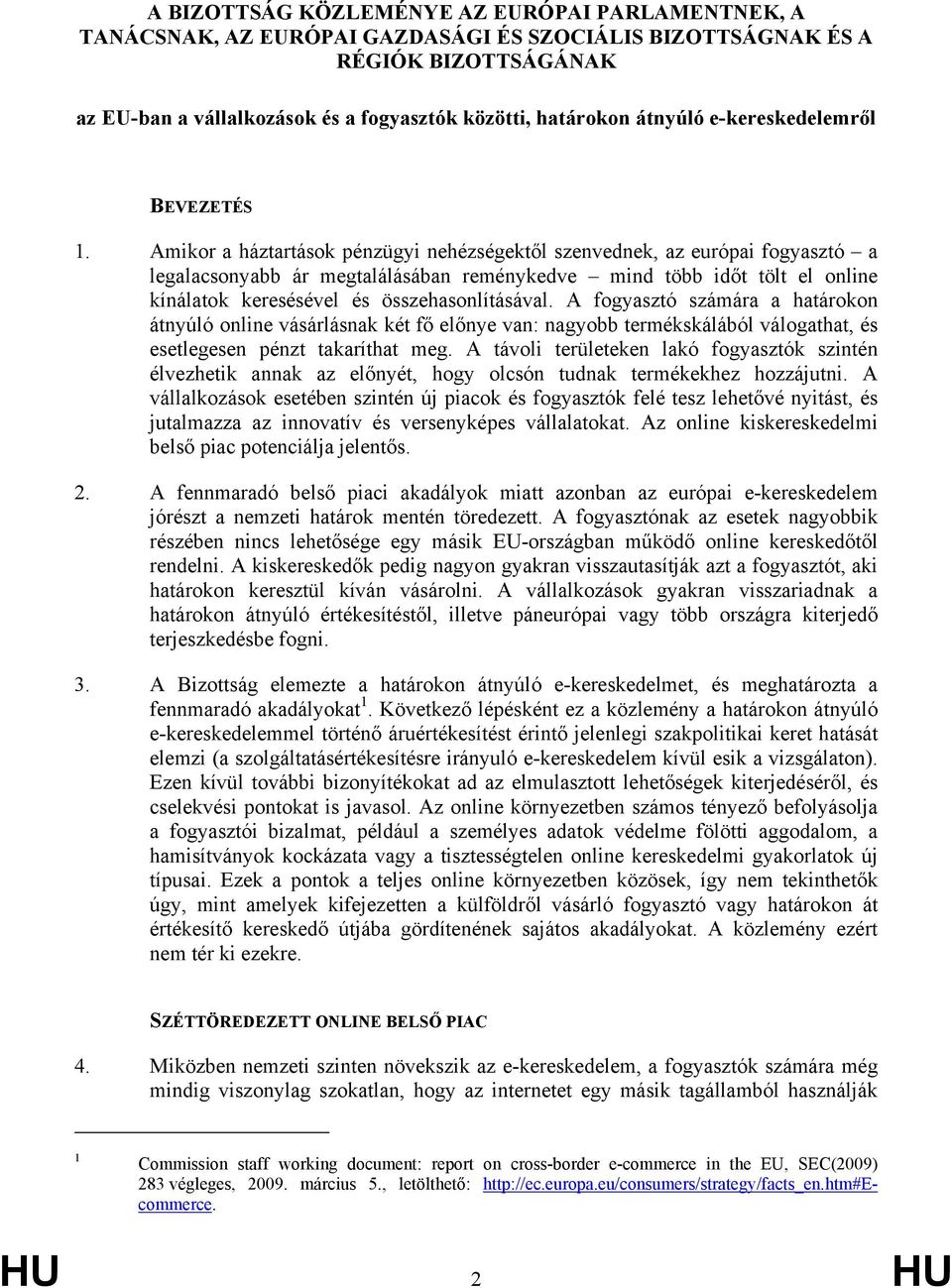 Amikor a háztartások pénzügyi nehézségektől szenvednek, az európai fogyasztó a legalacsonyabb ár megtalálásában reménykedve mind több időt tölt el online kínálatok keresésével és összehasonlításával.