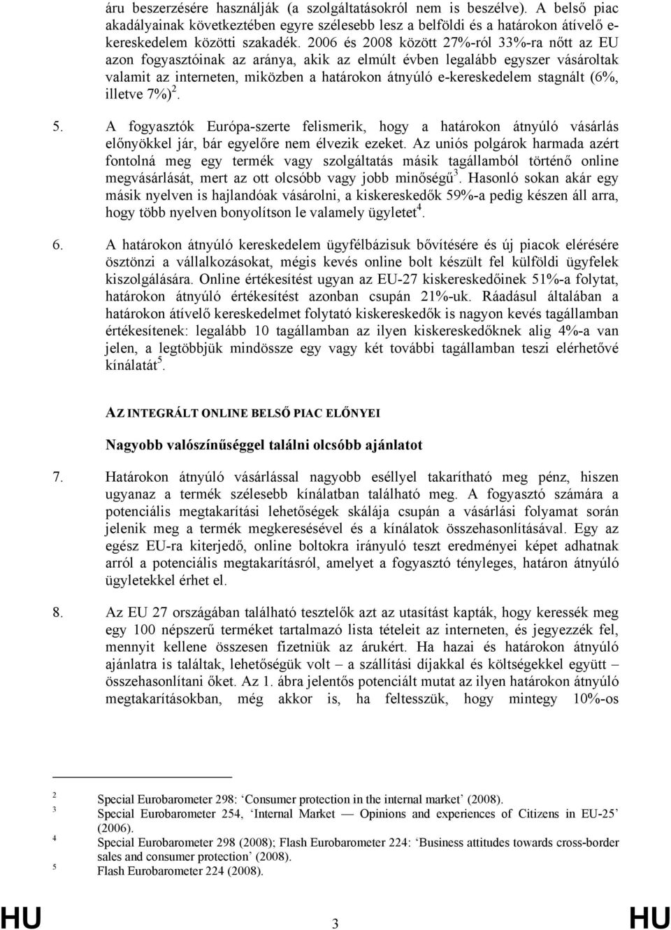 stagnált (6%, illetve 7%) 2. 5. A fogyasztók Európa-szerte felismerik, hogy a határokon átnyúló vásárlás előnyökkel jár, bár egyelőre nem élvezik ezeket.