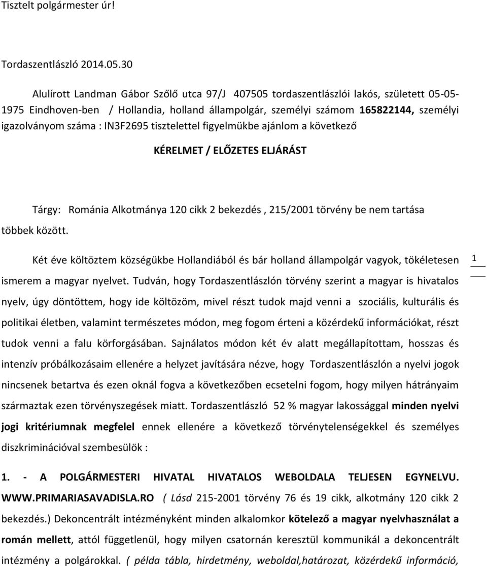 : IN3F2695 tisztelettel figyelmükbe ajánlom a következő KÉRELMET / ELŐZETES ELJÁRÁST Tárgy: Románia Alkotmánya 120 cikk 2 bekezdés, 215/2001 törvény be nem tartása többek között.