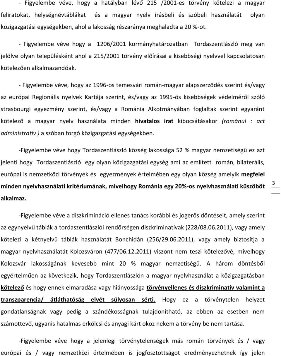 - Figyelembe véve hogy a 1206/2001 kormányhatározatban Tordaszentlászló meg van jelölve olyan településként ahol a 215/2001 törvény előírásai a kisebbségi nyelvvel kapcsolatosan kötelezően