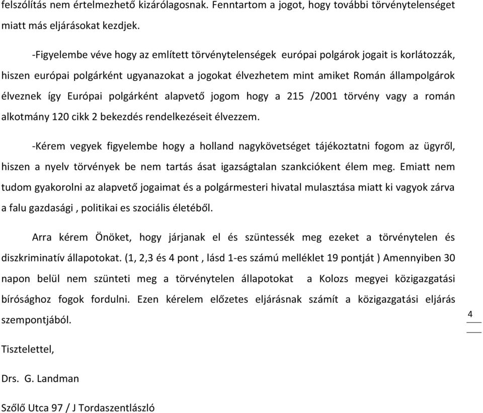 Európai polgárként alapvető jogom hogy a 215 /2001 törvény vagy a román alkotmány 120 cikk 2 bekezdés rendelkezéseit élvezzem.