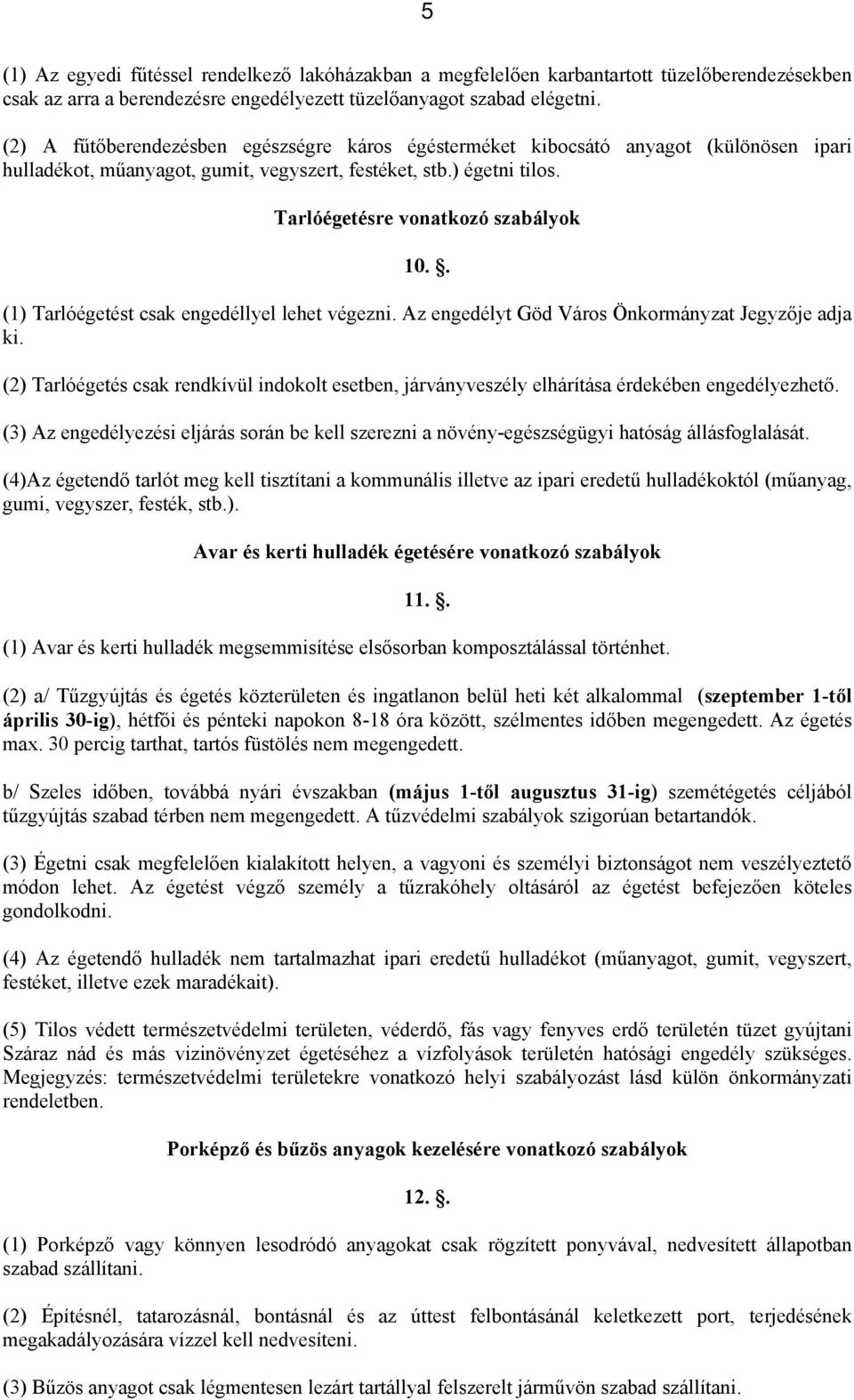 . (1) Tarlóégetést csak engedéllyel lehet végezni. Az engedélyt Göd Város Önkormányzat Jegyzője adja ki.