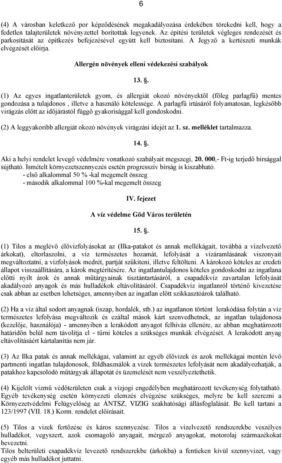 Allergén növények elleni védekezési szabályok 13.. (1) Az egyes ingatlanterületek gyom, és allergiát okozó növényektől (főleg parlagfű) mentes gondozása a tulajdonos, illetve a használó kötelessége.