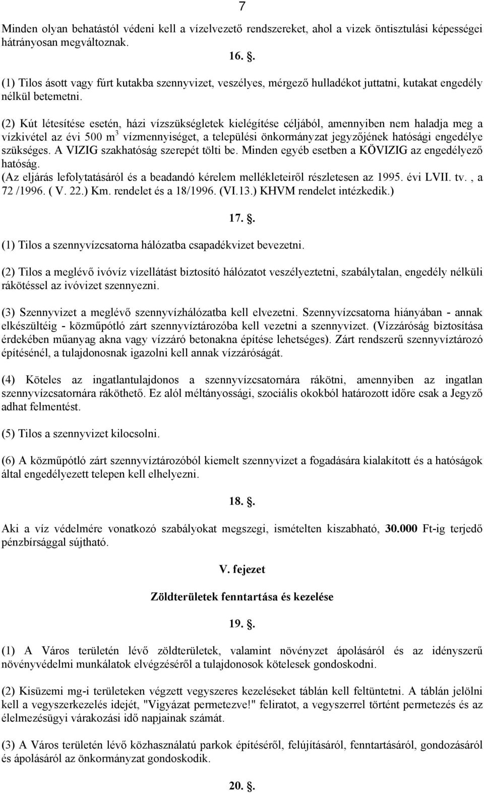 (2) Kút létesítése esetén, házi vízszükségletek kielégítése céljából, amennyiben nem haladja meg a vízkivétel az évi 500 m 3 vízmennyiséget, a települési önkormányzat jegyzőjének hatósági engedélye